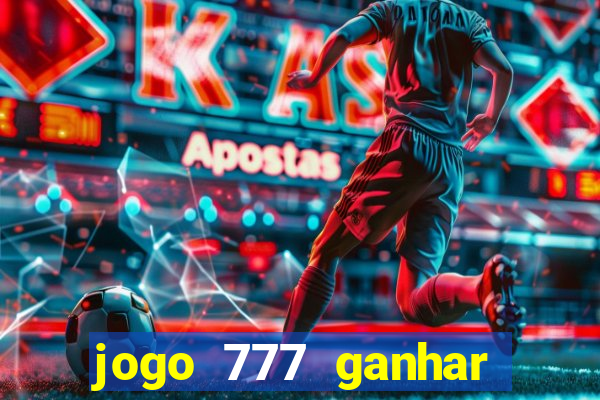 jogo 777 ganhar dinheiro de verdade